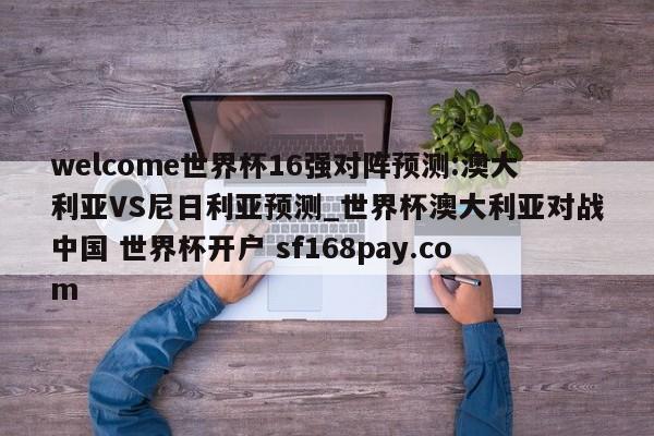 welcome世界杯16强对阵预测:澳大利亚VS尼日利亚预测_世界杯澳大利亚对战中国 世界杯开户 sf168pay.com