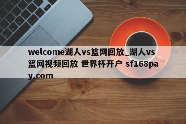 welcome湖人vs篮网回放_湖人vs篮网视频回放 世界杯开户 sf168pay.com