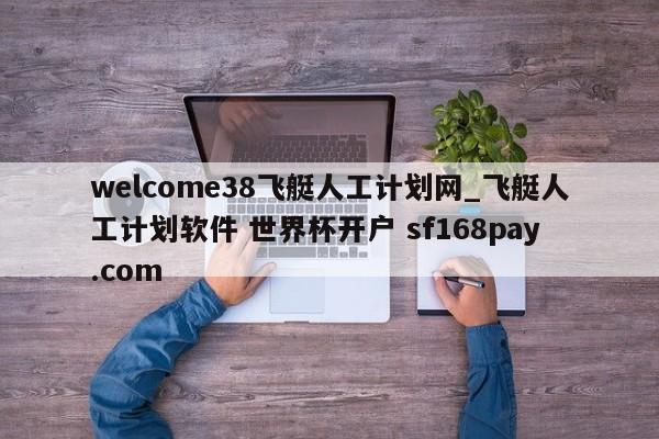 welcome38飞艇人工计划网_飞艇人工计划软件 世界杯开户 sf168pay.com