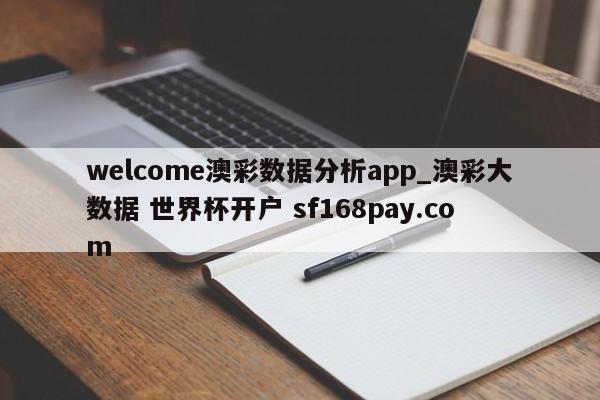 welcome澳彩数据分析app_澳彩大数据 世界杯开户 sf168pay.com