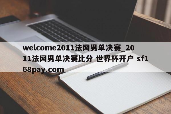 welcome2011法网男单决赛_2011法网男单决赛比分 世界杯开户 sf168pay.com