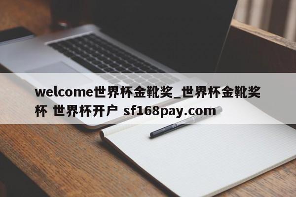 welcome世界杯金靴奖_世界杯金靴奖杯 世界杯开户 sf168pay.com
