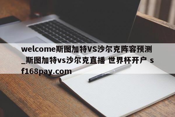 welcome斯图加特VS沙尔克阵容预测_斯图加特vs沙尔克直播 世界杯开户 sf168pay.com