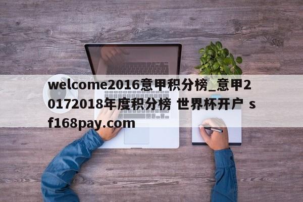 welcome2016意甲积分榜_意甲20172018年度积分榜 世界杯开户 sf168pay.com