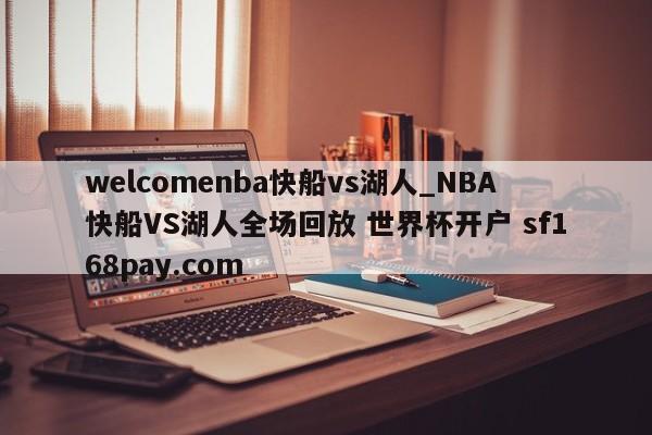 welcomenba快船vs湖人_NBA快船VS湖人全场回放 世界杯开户 sf168pay.com
