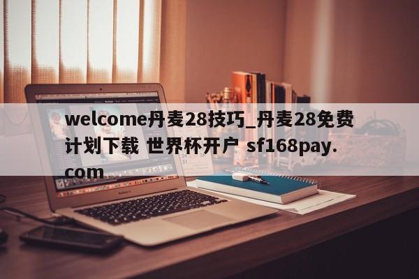welcome丹麦28技巧_丹麦28免费计划下载 世界杯开户 sf168pay.com